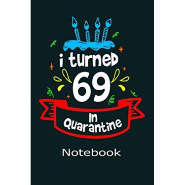 Imagem de I Turned 69 In Quarantine: Funny Quarantine Birthday Notebook Gift, Lined Blank Notebook 120 Pages 6" x 9" For Women, Men, Kid, And Everyone.