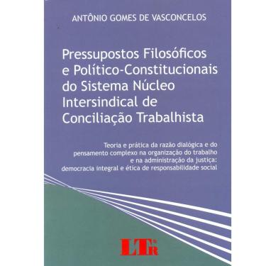 Imagem de Livro - Pressupostos Filosóficos e Político-Constitucionais do Sistema Núcleo Intersindical de Conciliação Trabalhista - Antônio Gomes de Vasconcelos