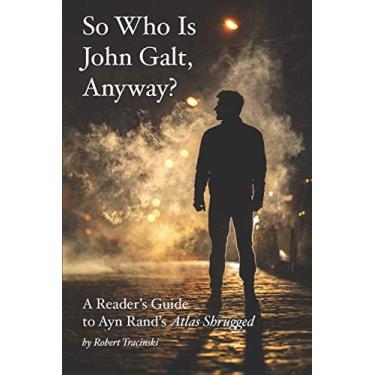 Imagem de So Who Is John Galt, Anyway?: A Reader's Guide to Ayn Rand's "Atlas Shrugged"