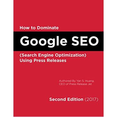 Imagem de How to Dominate Google SEO (Search Engine Optimization) Using Press Releases Second Edition (2017): Authored by CEO of Press Release Jet (English Edition)