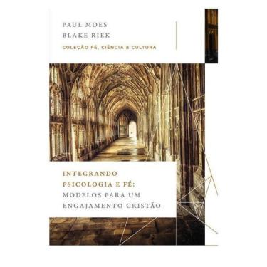 Imagem de Integrando Psicologia E Fé: Modelos Para Um Engajamento Cristão (Coleção Fé, Ciência E Cultura)