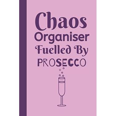 Imagem de Chaos Organiser Fuelled By Prosecco: Notebook For The Sassy Organised Lady Who Loves Prosecco.