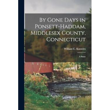 Imagem de By Gone Days in Ponsett-Haddam, Middlesex County, Connecticut: A Story