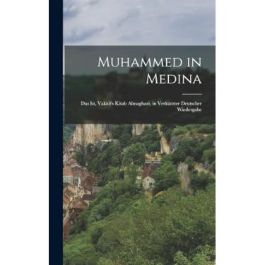 Imagem de Muhammed in Medina: Das Ist, Vakidi's Kitab Almaghazi, in Verkürzter Deutscher Wiedergabe