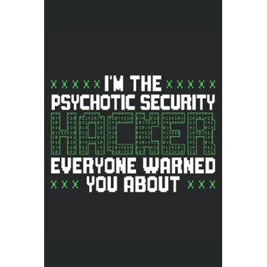 Imagem de I'm The Psychotic Security Hacker Everyone Warned You About: Computer Hacking Notebook For Anonymous Hacker, Ethical Hacker, Pen Tester, Cybersecurity Pro