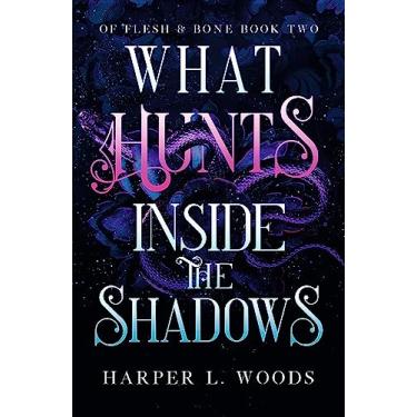 Imagem de What Hunts Inside the Shadows: your next fantasy romance obsession! (Of Flesh and Bone Book 2)