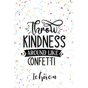 Imagem de Ichirou Throw Kindness Around like Confetti: Personalised Motivational Journal Notebook for Girls Named Ichirou (Custom Name Journal, Blank ... Pages Confetti themed Cover(Ichirou Noteb