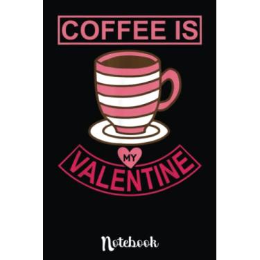 Imagem de Coffee is My Valentine, Funny Valentine Day 2021: Cute Valentine's Day Notebook, Great Gift for Boyfriend, Girlfriend, Best Friend, Wife, Husband, Men, Women