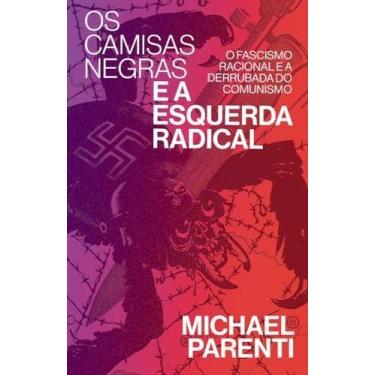 Imagem de Camisas negras e a esquerda radical, os: fascismo racional e a derruba