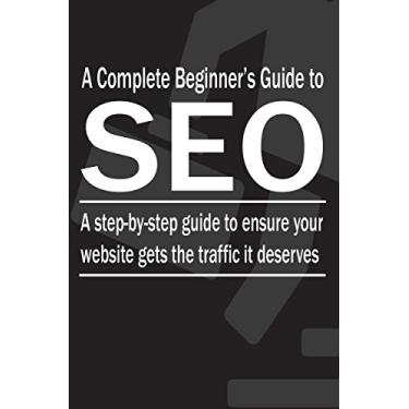 Imagem de A Complete Beginner's Guide to SEO: A step-by-step guide to ensure your website gets the traffic it deserves (SEO Step-by-Step Book 1) (English Edition)