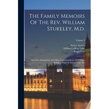 Imagem de The Family Memoirs Of The Rev. William Stukeley, M.d.: And The Antiquarian And Other Correspondence Of William Stukeley, Roger & Samuel Gale, Etc; Volume 3