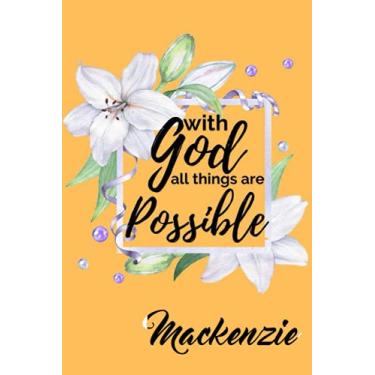 Imagem de With God All Things are Possible Mackenzie: Personalised Motivational Journal Notebook for Girls Named Mackenzie. (Custom Name Journal, Blank Journal, ... Pages Floral Background Cover(Mackenzie Not