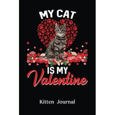 Imagem de Kitten Journal: Funny My Cat Is My Valentine Kitten Cat Lover Animals Lovers Diary | Kitten Notebook | Blank Lined Notebook Journal: For Boys Girls Him Her, (Cat Journal, 120 Lined Pages, 6" X 9")