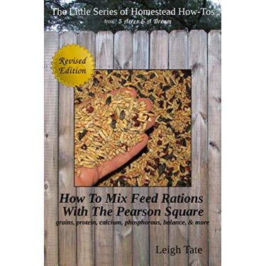 Imagem de How To Mix Your Own Feed Rations With The Pearson Square: grains, protein, calcium, phosphorous, balance, & more (The Little Series of Homestead How-Tos ... 5 Acres & A Dream Book 4) (English Edition)