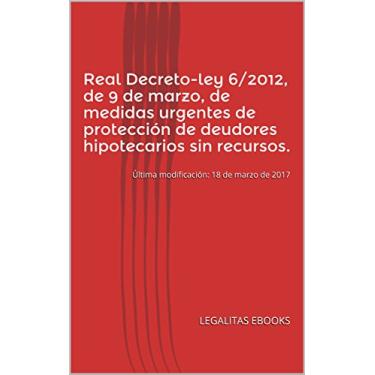 Imagem de Real Decreto-ley 6/2012, de 9 de marzo, de medidas urgentes de protección de deudores hipotecarios sin recursos.: Última modificación: 18 de marzo de 2017 (Spanish Edition)