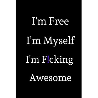 Imagem de I'm Free I'm Myself I'm F!cking Awesome: Notebook for everyone, who don't care about someone opinion - 110 Lined Ruled Pages