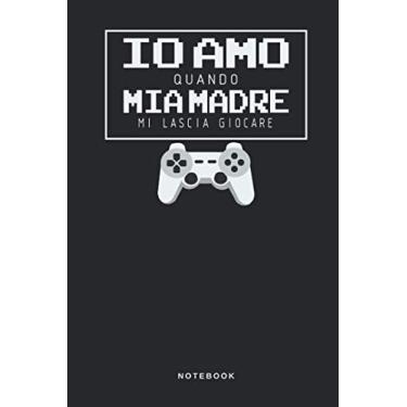 Imagem de Io Amo Quando Mia Madre Mi Lascia Giocare - Notebook: Taccuino Madre - Computer Giocare d'azzardo Journal - libretto d'appunti - blocco - notes - ... per uomini e donne - 110 pagine allin