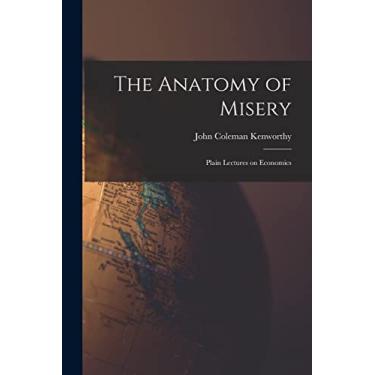 Imagem de The Anatomy of Misery: Plain Lectures on Economics