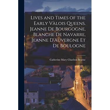 Imagem de Lives and Times of the Early Vàlois Queens. Jeanne de Bourgogne, Blanche de Navarre, Jeanne D'Auvergne et de Boulogne