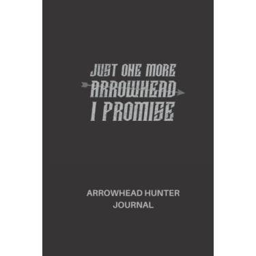 Imagem de Just one more arrowhead I promise: Arrowhead Hunter Journal (120 Pages, 6" x 9")