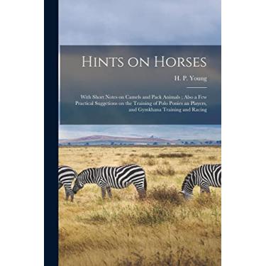 Imagem de Hints on Horses: With Short Notes on Camels and Pack Animals; Also a Few Practical Suggetions on the Training of Polo Ponies an Players, and Gymkhana Training and Racing