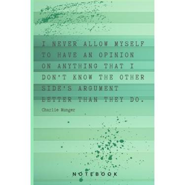 Imagem de Charlie Munger Quote Notebook: I never allow myself to have an opinion on anything that I don't know the other side's argument better than they do.