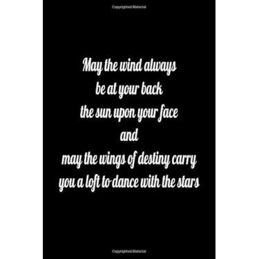 Imagem de May the wind always be at your back and the sun upon your face. And may the wings of destiny carry you aloft to dance with the stars: Lined notebook