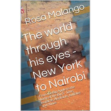 Imagem de The world through his eyes - New York to Nairobi: From the Big Apple to the home of the Big 5 - lions, leopards, elephants, buffalos and rhinos (English Edition)