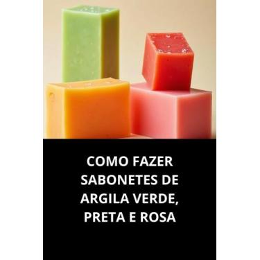 Imagem de Livro Como Fazer Sabonetes de Argila Verde, Preta e Rosa - Duke Editor