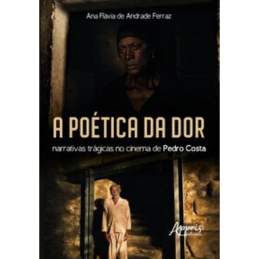 Imagem de A Poética Da Dor - Narrativas Trágicas No Cinema De Pedro Costa - APPR
