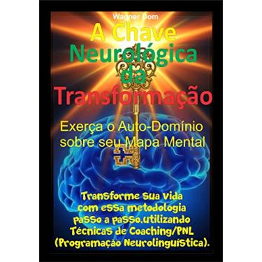 Imagem de A Chave Neurológica da Transformação: Transforme sua vida com essa metodologia passo a passo, utilizando técnicas de coaching/PNL (Programação Neurolinguística). ... Otimizar e Multiplicar Resultados)