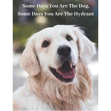Imagem de Some Days You Are The Dog, Some Days You Are The Hydrant: Funny Dog Notebook Gift For Dog Lovers Or Relatives - 120 Pages Of Lined Paper