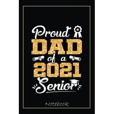 Imagem de Funny Proud Dad Of A Class Of 2021 Senior Graduate Gift Notebook: Graduation Gift Diary For Notes, Congratulations, Graduate Journal, Gold Graduate ... Journal, 6x9 college ruled notebook