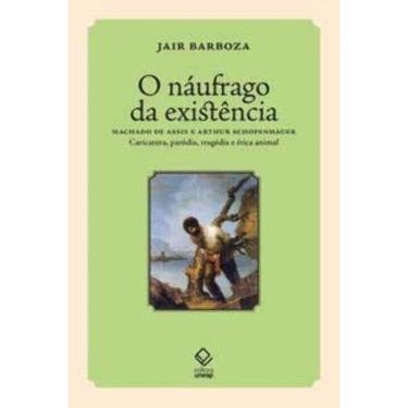 Imagem de O Náufrago da Existência - Machado de Assis e Arthur Schopenhauer   Caric., Par., Trag. e ética anim