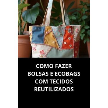 Imagem de Livro Como Fazer Bolsas e Ecobags com Tecidos Reutilizados - Duke Edit