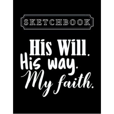 Imagem de Sketchbook: Christian His Will His Way My Faith Christian Quote Believer Faith 8.5in x 11in Christmas Sketchbook Large Size High Quality Matte Soft Cover