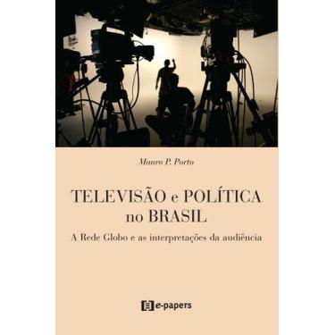 Imagem de Televisão e Política no Brasil: A Rede Globo e as Interpretações da Au