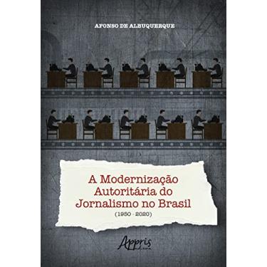 Imagem de A Modernização Autoritária do Jornalismo no Brasil (1950-2020)