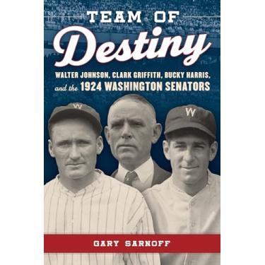 Imagem de Team of Destiny: Walter Johnson, Clark Griffith, Bucky Harris, and the 1924 Washington Senators