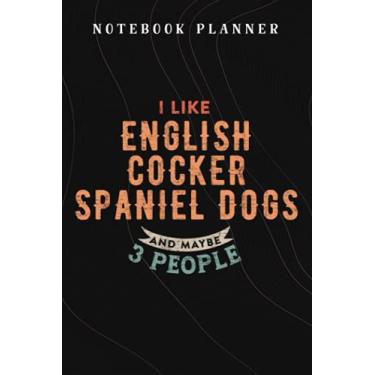 Imagem de Notebook Planner Funny I Like English Cocker Spaniel Dogs And Maybe 3 People meme: Budget,Planning,Paycheck Budget,Business,Journal,6x9 in,Personal,Daily,Hourly