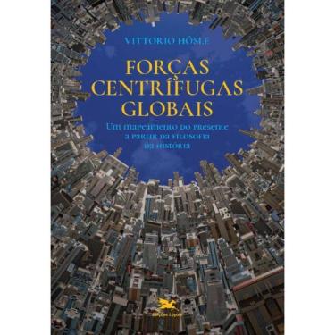 Imagem de Forças Centrífugas Globais - Um Mapeamento Do Presente a Partir Da Filosofia Da História