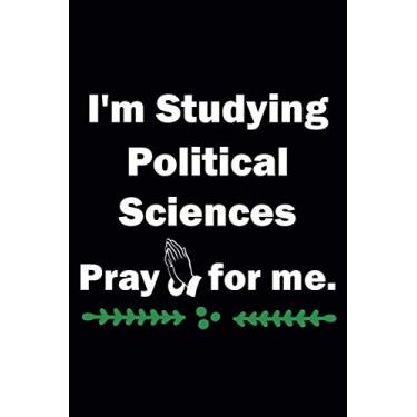 Imagem de I'm Studying Political Sciences Pray for Me: Novelty Blank Birthday Studies Journal Gift |110 Pages 6x9 Inches