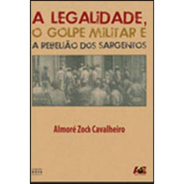 Imagem de Legalidade, O Golpe Militar E A Rebeliao Dos Sargentos, A