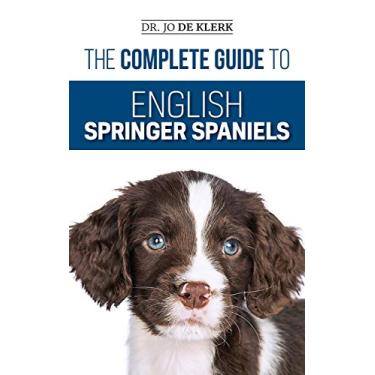 Imagem de The Complete Guide to English Springer Spaniels: Learn the Basics of Training, Nutrition, Recall, Hunting, Grooming, Health Care and more