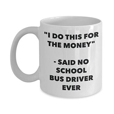 Imagem de Caneca "I Do This for the Money" - Said No School Bus Driver Ever - Caneca de café de cacau quente divertido - de aniversário de Natal aniversário mordaça Presentes Ide