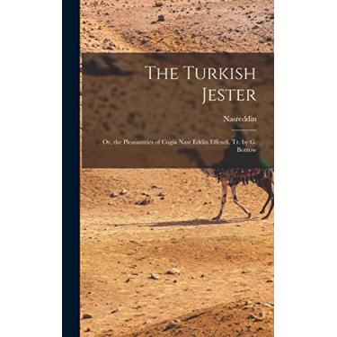 Imagem de The Turkish Jester: Or, the Pleasantries of Cogia Nasr Eddin Effendi, Tr. by G. Borrow