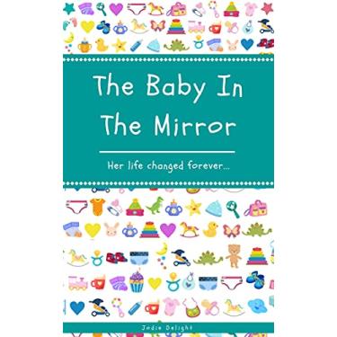 Imagem de The Baby In The Mirror: Her Life Changed Forever... (English Edition)