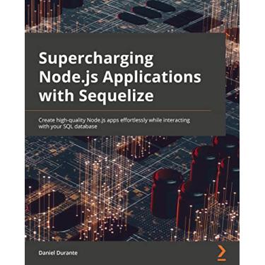 Imagem de Supercharging Node.js Applications with Sequelize: Create high-quality Node.js apps effortlessly while interacting with your SQL database