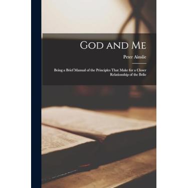 Imagem de God and Me: Being a Brief Manual of the Principles That Make for a Closer Relationship of the Belie