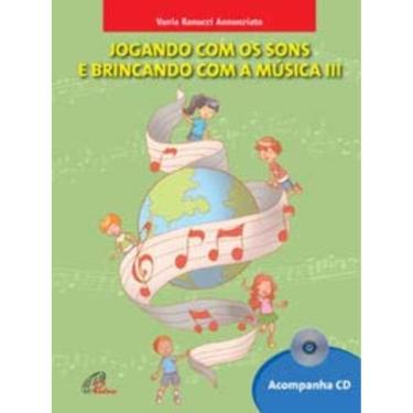 Imagem de Jogando Com Os Sons e Brincando Com a Música - Vol. Iii - Inclui Cd